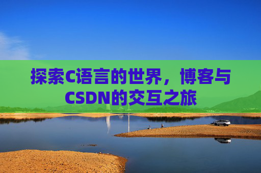 探索C语言的世界，博客与CSDN的交互之旅